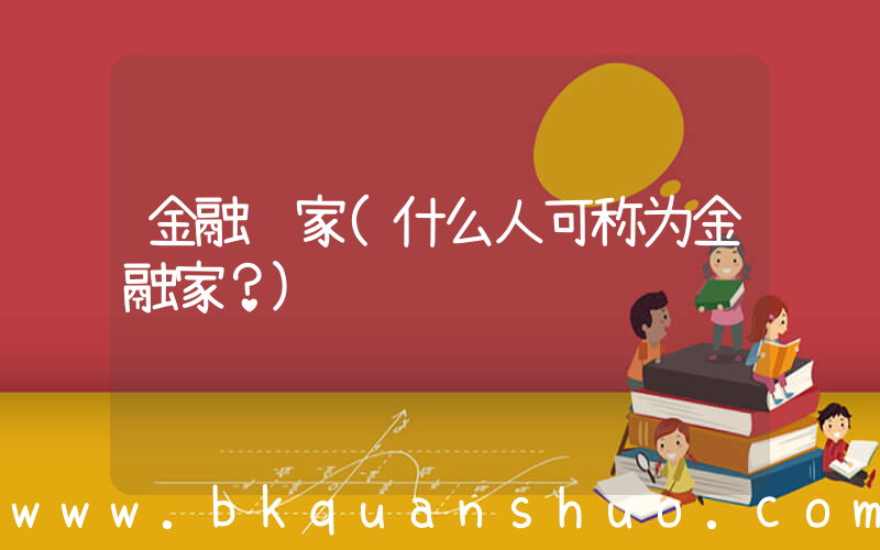 金融 家(什么人可称为金融家？)